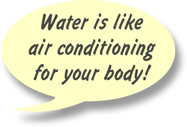 GAYLE: Water is like air conditioning for your body!