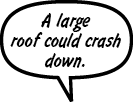 A large roof could crash down.