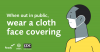 when out in public, wear a cloth face covering.